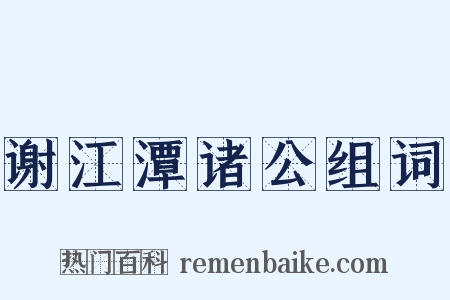 谢江潭诸公组词是什么意思的图片